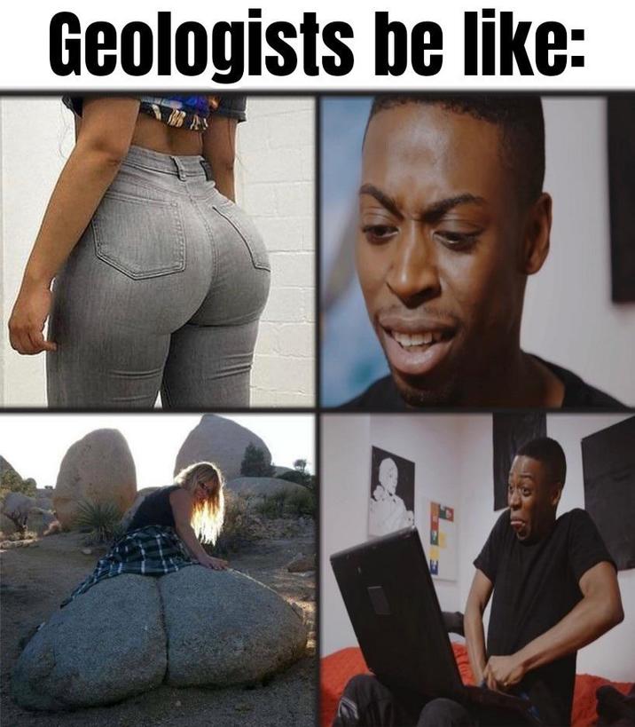 Geologists be like: E