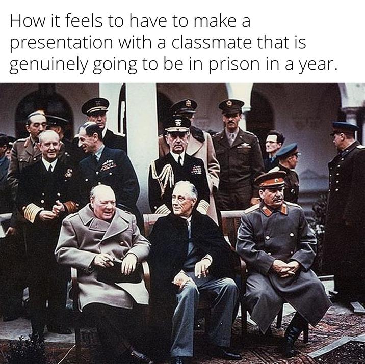 How it feels to have to make a presentation with a classmate that is genuinely going to be in prison in a year. D