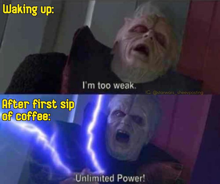 Waking up: I'm too weak. IG: @starwars_sheevposting After first sip of coffee: Unlimited Power!