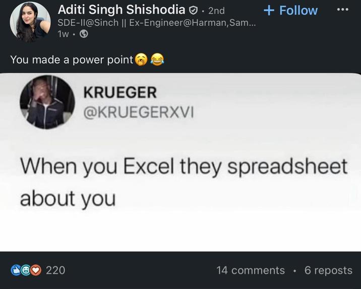Aditi Singh Shishodia ✪ · 2nd SDE-II@Sinch || Ex-Engineer@Harman, Sam... 1w-> You made a power point KRUEGER @KRUEGERXVI + Follow When you Excel they spreadsheet about you 220 14 comments • 6 reposts