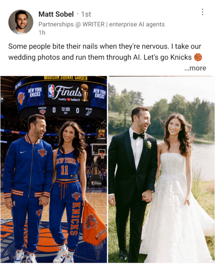 Matt Sobel 1st Partnerships @ WRITER | enterprise Al agents 1h Some people bite their nails when they're nervous. I take our wedding photos and run them through Al. Let's go Knicks NEW YORK KNICKS KNICKS MADISON SQUARE GARDEN Finals Presented by YouTube TV 12:00 0 SPURS 1ST NEW YORK KNICKS ...more 12:00 24 TTISSOT EW YORK 11 Finals Final
