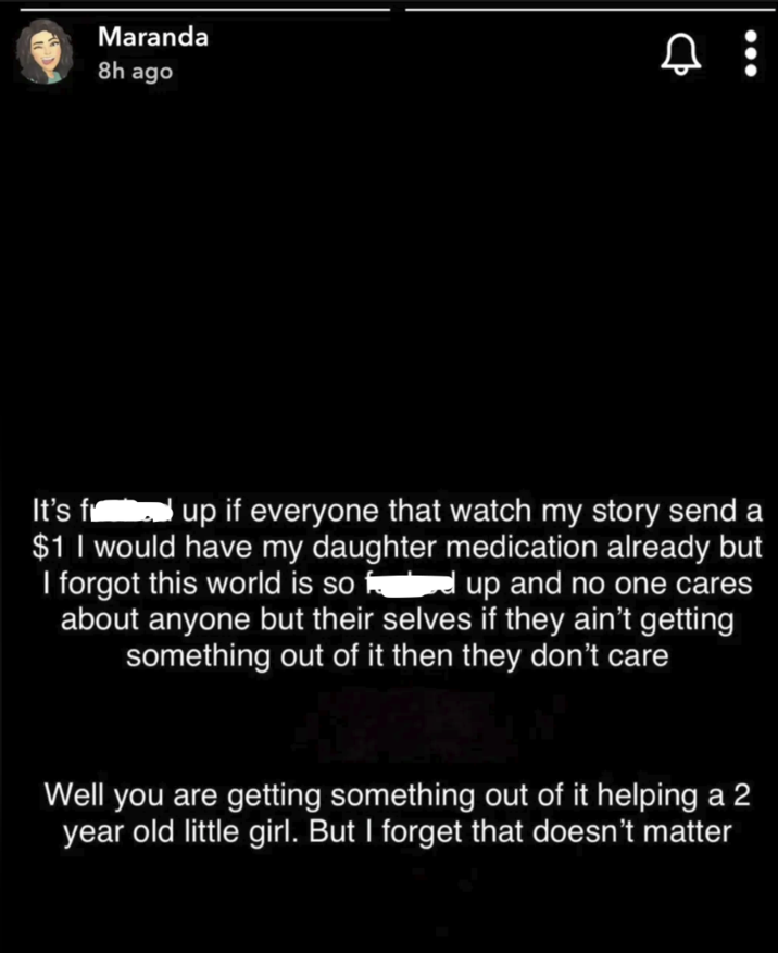Maranda 8h ago □ : It's fr up if everyone that watch my story send a $1 I would have my daughter medication already but I forgot this world is so f up and no one cares about anyone but their selves if they ain't getting something out of it then they don't care Well you are getting something out of it helping a 2 year old little girl. But I forget that doesn't matter