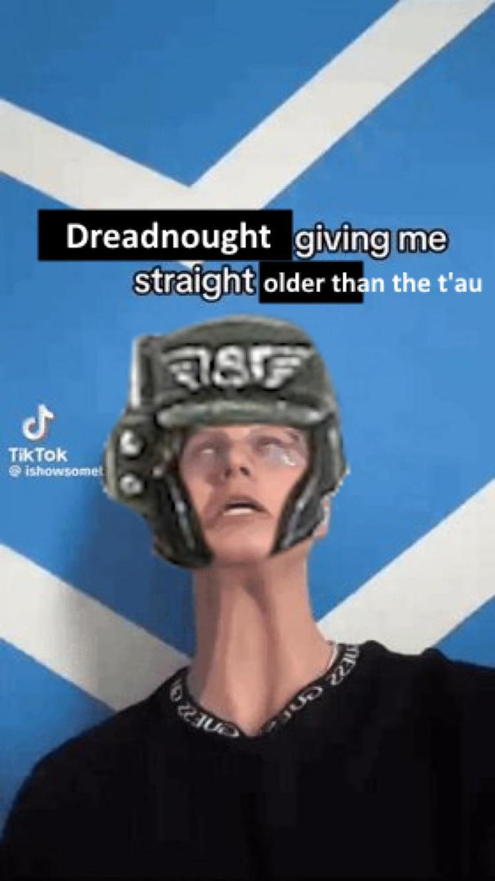 ل Dreadnought giving me straight older than the t'au 38F TikTok ishowsomet