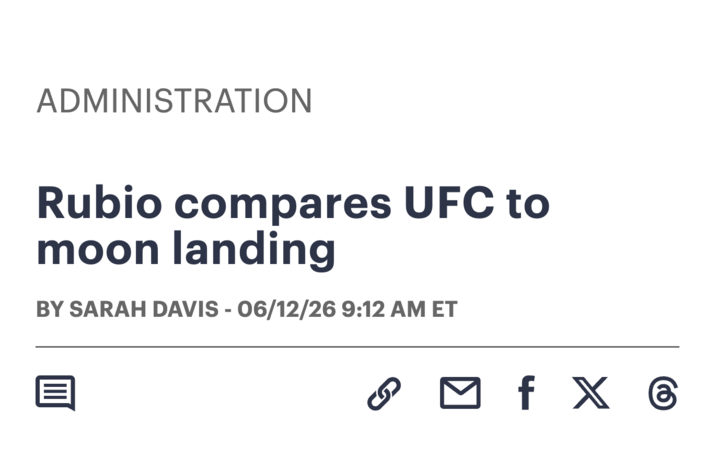 ADMINISTRATION Rubio compares UFC to moon landing BY SARAH DAVIS - 06/12/26 9:12 AM ET هی f X 6