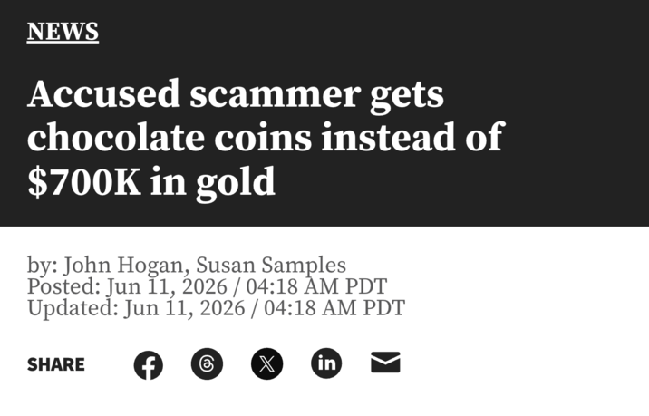 NEWS Accused scammer gets chocolate coins instead of $700K in gold by: John Hogan, Susan Samples Posted: Jun 11, 2026 / 04:18 AM PDT Updated: Jun 11, 2026 / 04:18 AM PDT SHARE f ( X in
