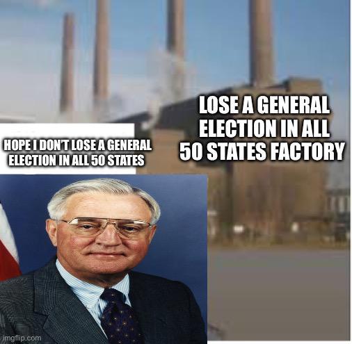 LOSE A GENERAL ELECTION IN ALL HOPE I DON'T LOSE A GENERAL 50 STATES FACTORY ELECTION IN ALL 50 STATES imgflip.com
