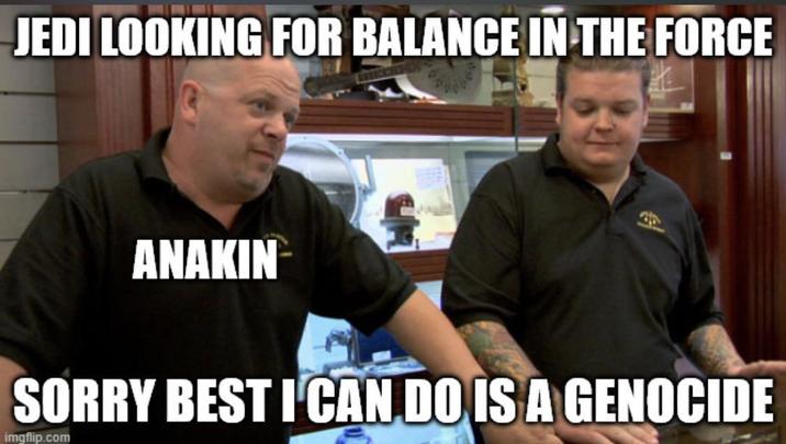 JEDI LOOKING FOR BALANCE IN THE FORCE ANAKIN SORRY BEST I CAN DO IS A GENOCIDE imgflip.com
