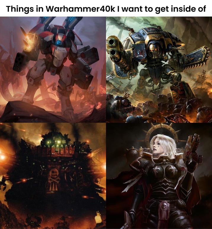Things in Warhammer40k I want to get inside of