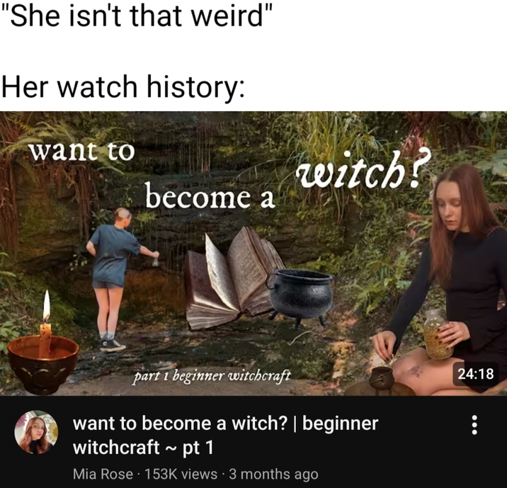 "She isn't that weird" Her watch history: want to become a witch? part 1 beginner witchcraft want to become a witch? | beginner witchcraft pt 1 Mia Rose 153K views 3 months ago 24:18