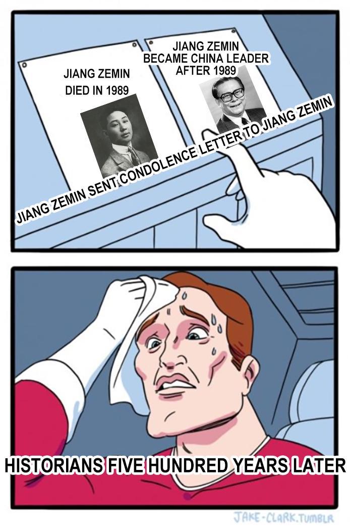 JIANG ZEMIN DIED IN 1989 JIANG ZEMIN BECAME CHINA LEADER AFTER 1989 JIANG ZEMIN SENT CONDOLENCE LETTER TO JIANG ZEMIN HISTORIANS FIVE HUNDRED YEARS LATER JAKE-CLARK.TUMBLR
