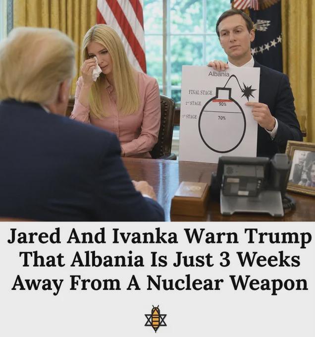 Albania FINAL STAGE 2 STAGE 1 STAGE 90% 70% Jared And Ivanka Warn Trump That Albania Is Just 3 Weeks Away From A Nuclear Weapon