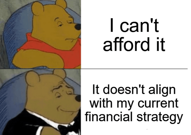 I can't afford it It doesn't align with my current financial strategy