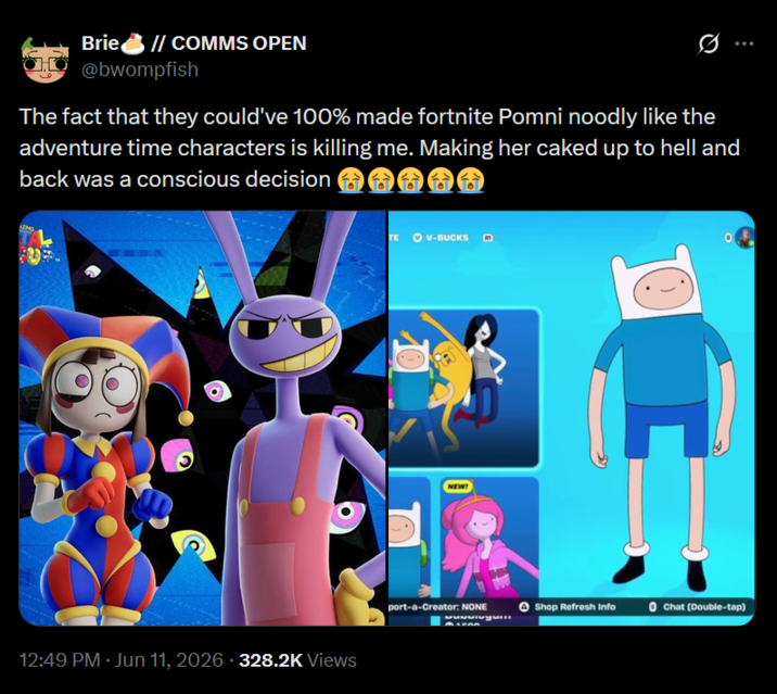 Brie // COMMS OPEN @bwompfish The fact that they could've 100% made fortnite Pomni noodly like the adventure time characters is killing me. Making her caked up to hell and back was a conscious decision 12:49 PM · Jun 11, 2026 · 328.2K Views NEW! V-BUCKS I port-a-Creator: NONE Shop Refresh Info Chat (Double-tap)