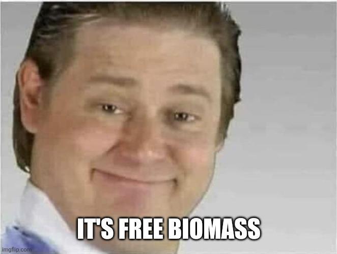 IT'S FREE BIOMASS imgflip.com