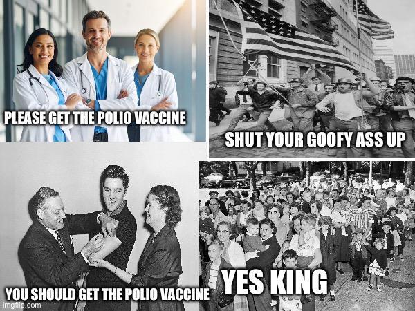 PLEASE GET THE POLIO VACCINE SHUT YOUR GOOFY ASS UP YOU SHOULD GET THE POLIO VACCINE imgflip.com YES KING