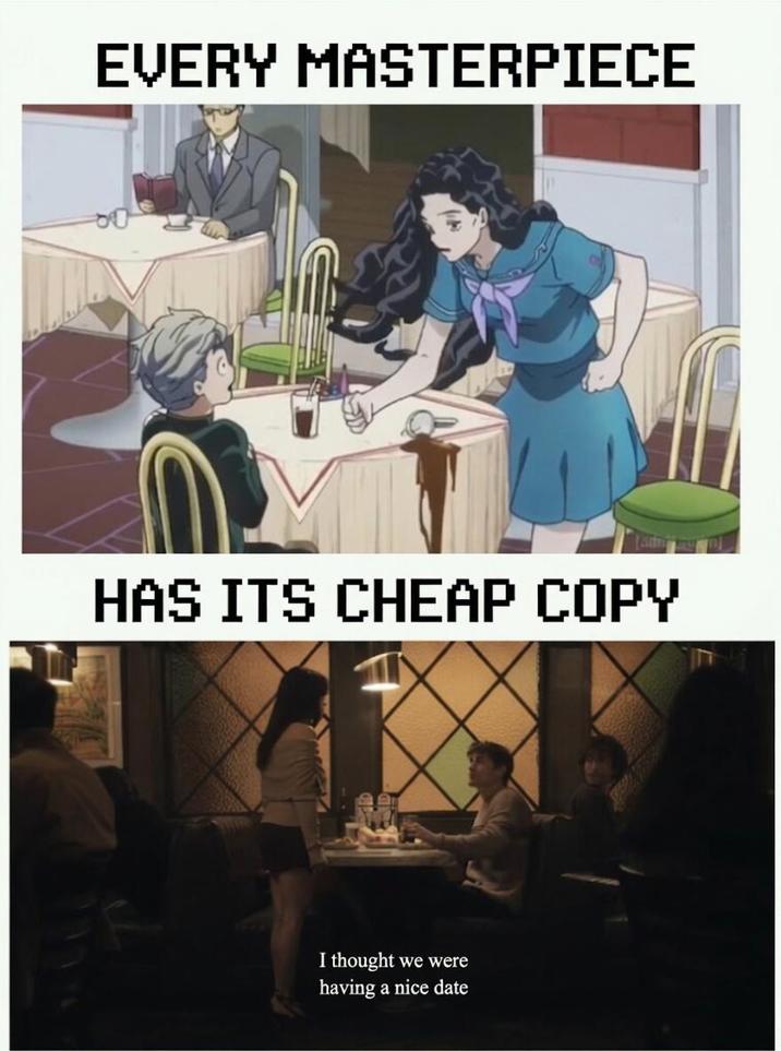 EVERY MASTERPIECE HAS ITS CHEAP COPY we were I thought having a nice date
