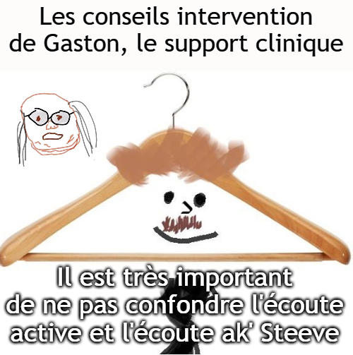 Les conseils intervention de Gaston, le support clinique Il est très important de ne pas confondre l'écoute active et l'écoute ak' Steeve