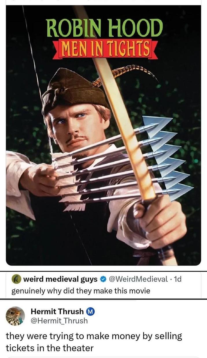 ROBIN HOOD MEN IN TIGHTS weird medieval guys @Weird Medieval · 1d . genuinely why did they make this movie Hermit Thrush M @Hermit Thrush they were trying to make money by selling tickets in the theater