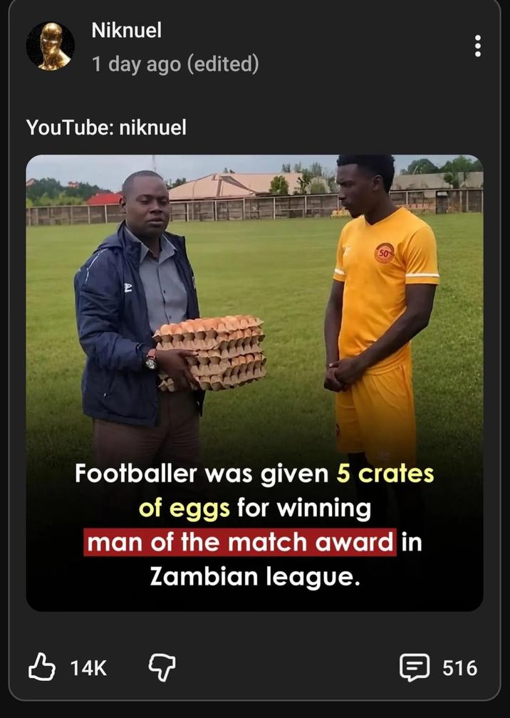 Niknuel 1 day ago (edited) YouTube: niknuel 50 Footballer was given 5 crates of eggs for winning man of the match award in Zambian league. 14K 516