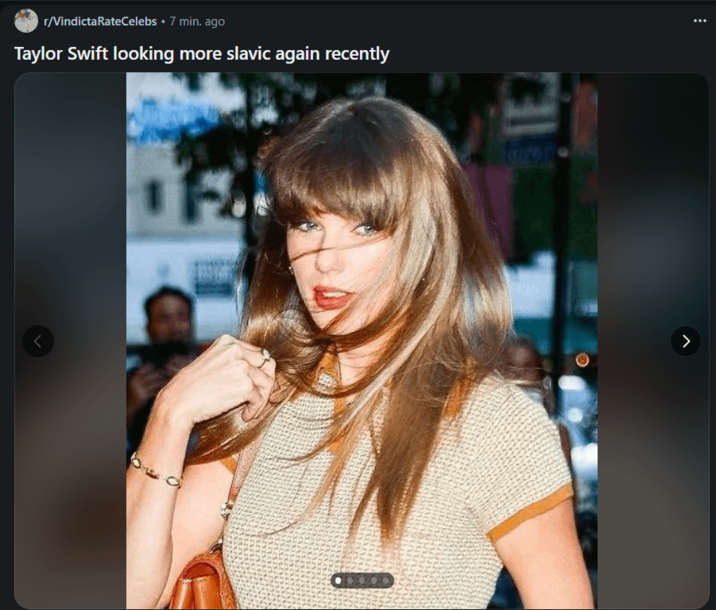 r/VindictaRateCelebs ⚫ 7 min. ago Taylor Swift looking more slavic again recently