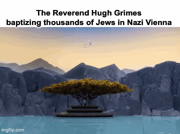 The Reverend Hugh Grimes baptizing thousands of Jews in Nazi Vienna imgflip.com