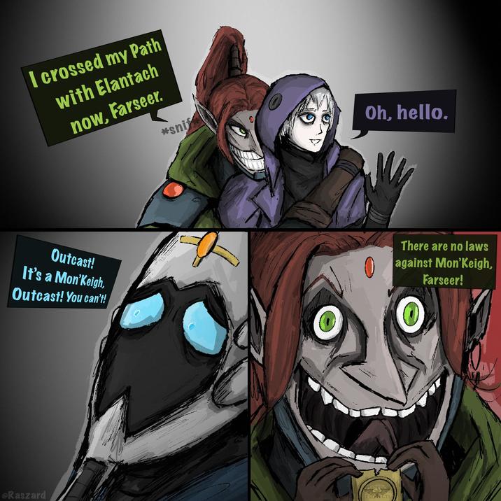 I crossed my Path with Elantach now, Farseer. *snif Oh, hello. Outcast! It's a Mon'Keigh, Outcast! You can't! There are no laws against Mon'Keigh, Farseer! @Raszard EMPERO PROTECTS