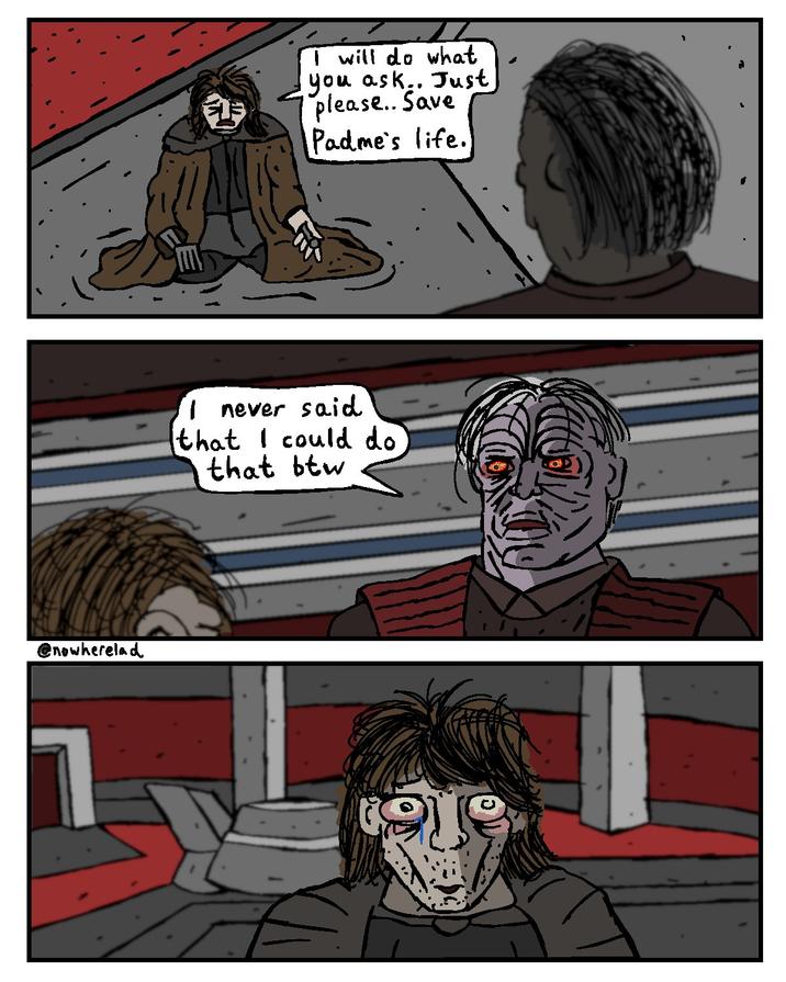 @nowherelad I will do what you ask.. Just please.. Save Padme's life. I never said that I could do that btw