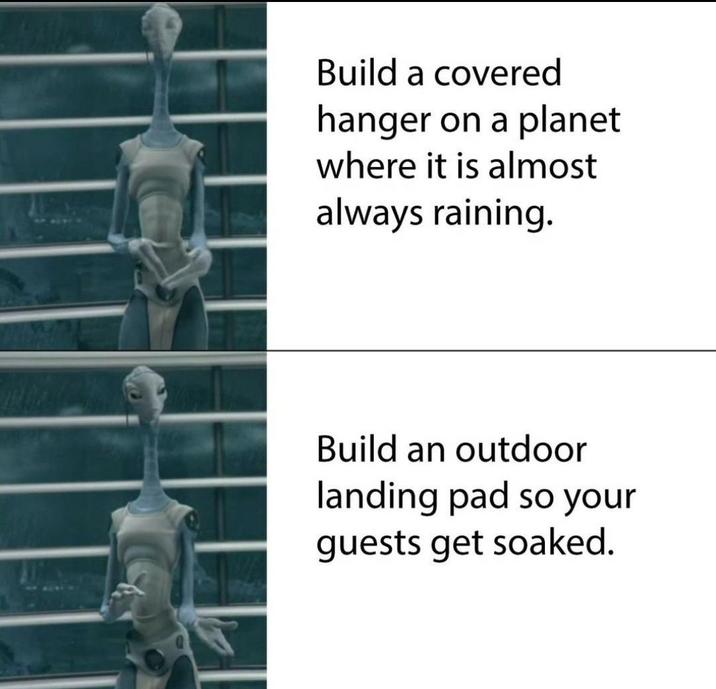 Build a covered hanger on a planet where it is almost always raining. Build an outdoor landing pad so your guests get soaked.