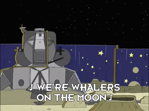 D WE'RE WHALERS ON THE MOON S