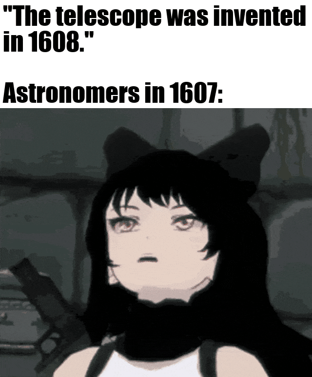 "The telescope was invented in 1608." Astronomers in 1607: