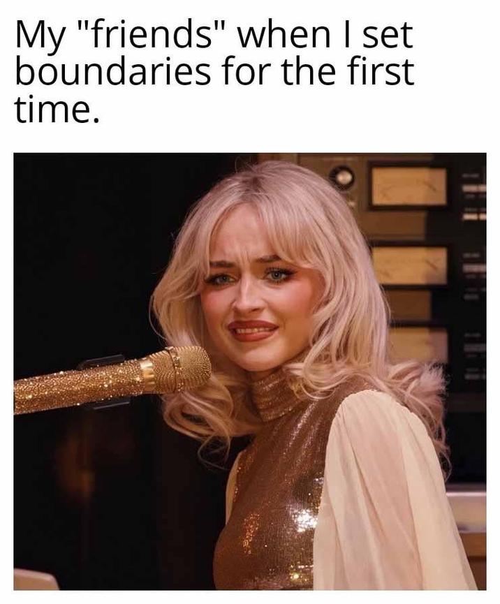 My "friends" when I set boundaries for the first time.