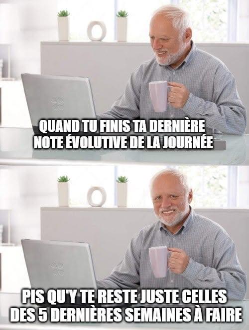101 QUAND TU FINIS TA DERNIÈRE NOTE ÉVOLUTIVE DE LA JOURNÉE PIS QU'Y TE RESTE JUSTE CELLES DES 5 DERNIÈRES SEMAINES À FAIRE