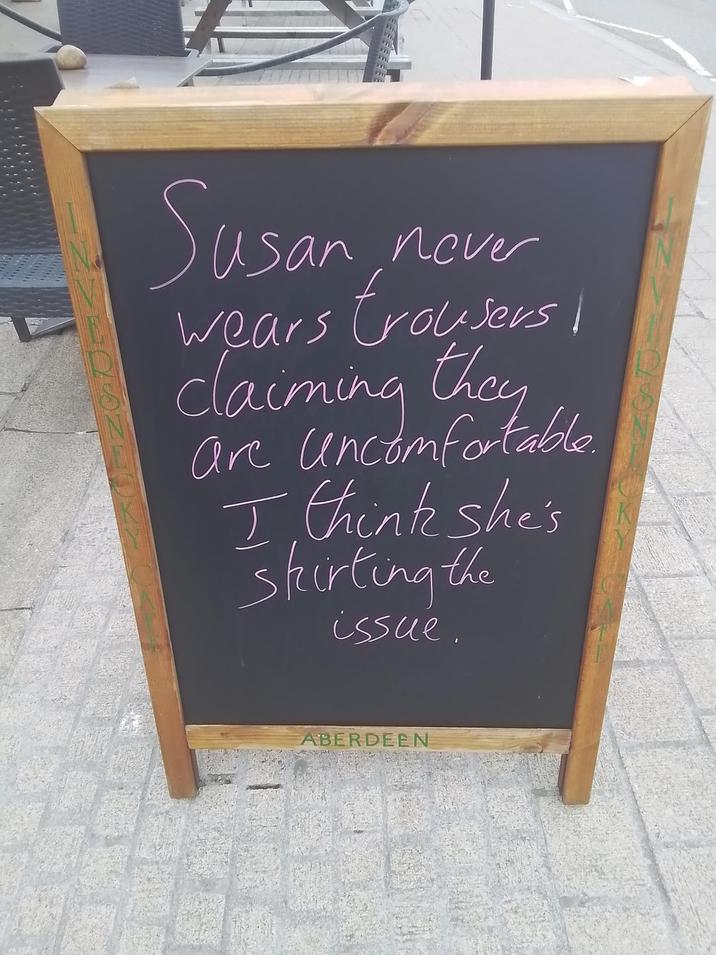 Susan never wears trousers claiming they are uncomfortable. I think she's skirting the issue. ABERDEEN