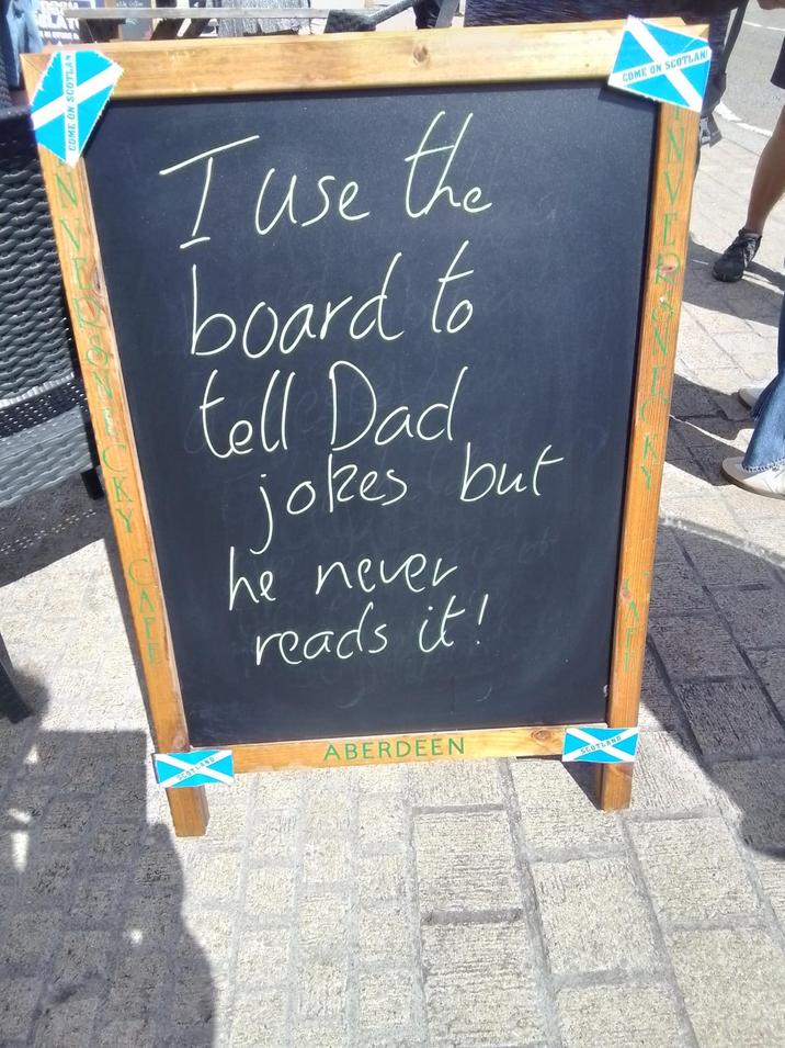 COME ON Coffee SCOTLAND I use the board to tell Dad. jokes but he never reads it! ABERDEEN SCOTLAND COME ON SCOTLAN