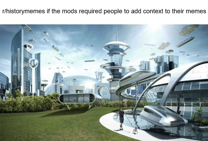 r/historymemes if the mods required people to add context to their memes