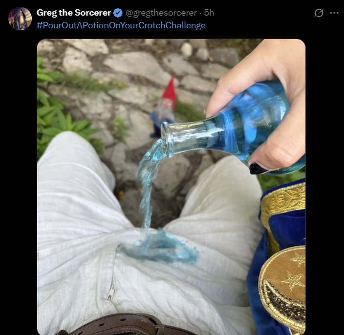 Greg the Sorcerer @gregthesorcerer - 5h #PourOutAPotion OnYourCrotchChallenge