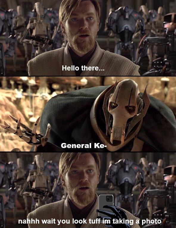 Hello there... General Ke- nahhh wait you look tuff im taking a photo
