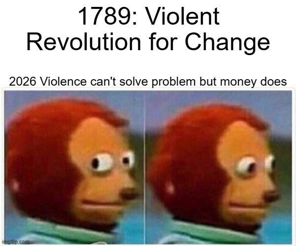 1789: Violent Revolution for Change 2026 Violence can't solve problem but money does imgflip.com
