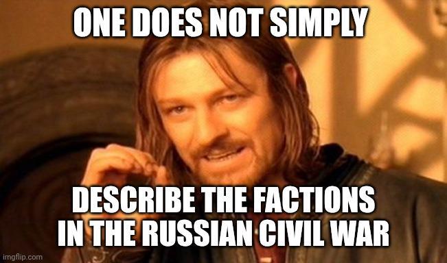 ONE DOES NOT SIMPLY imgflip.com DESCRIBE THE FACTIONS IN THE RUSSIAN CIVIL WAR