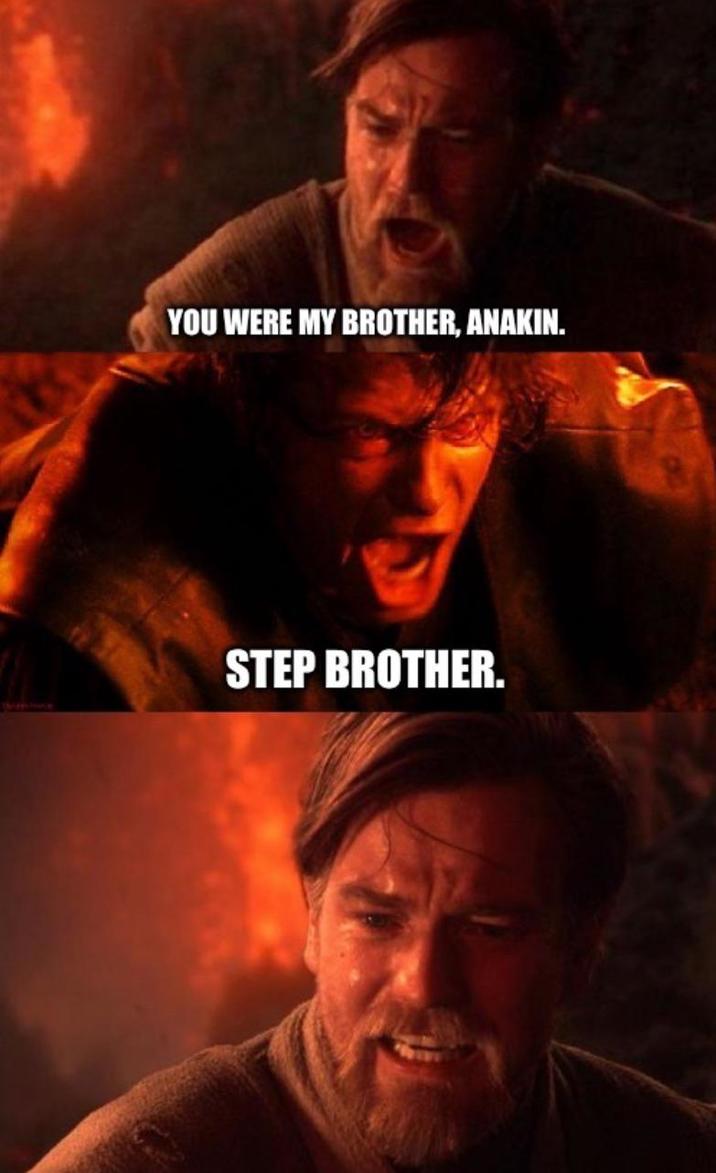 YOU WERE MY BROTHER, ANAKIN. STEP BROTHER.