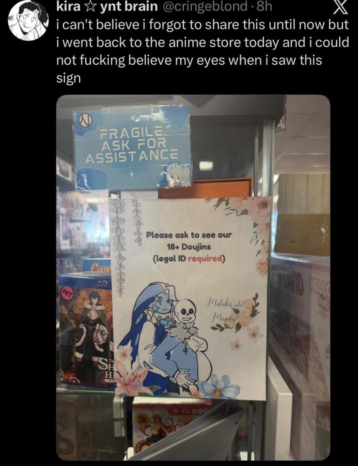 WY. kira ✩ynt brain @cringeblond ⚫8h i can't believe i forgot to share this until now but i went back to the anime store today and i could not f------ believe my eyes when i saw this sign SET FRAGILE ASK FOR ASSISTANCE MARD Th SH H SZA Please ask to see our 18+ Doujins (legal ID required) Mistakes inte Miracles