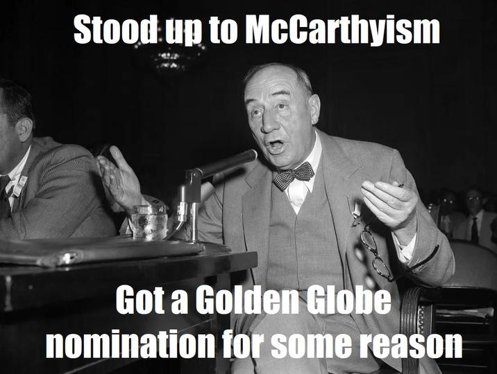 Stood up to McCarthyism Got a Golden Globe nomination for some reason