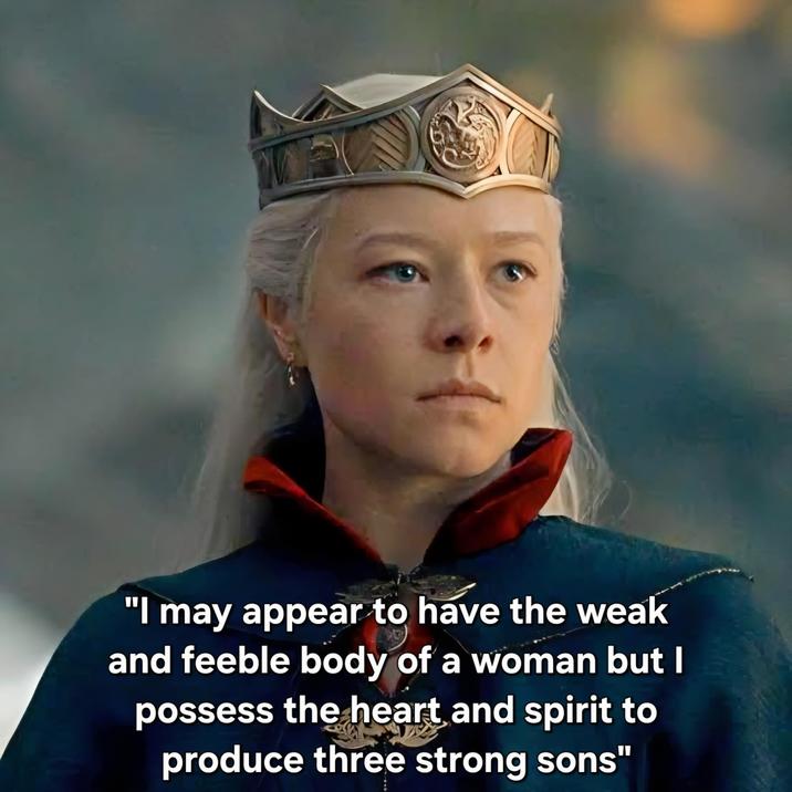 "I may appear to have the weak and feeble body of a woman but I possess the heart and spirit to produce three strong sons"