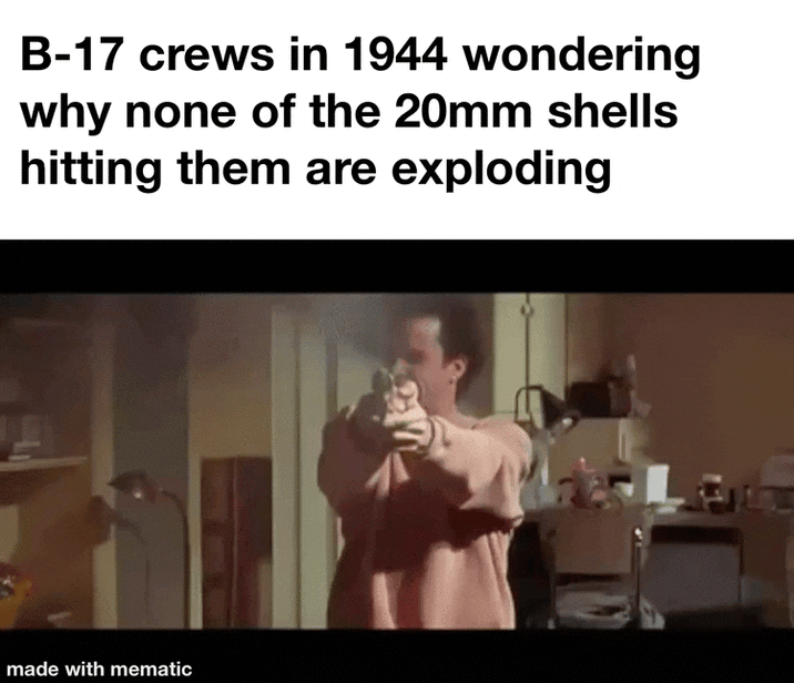 B-17 crews in 1944 wondering why none of the 20mm shells hitting them are exploding made with mematic L