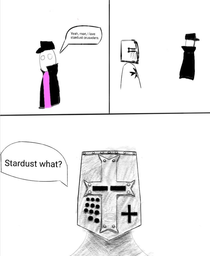 Stardust what? Yeah, man, I love stardust crusaders. +
