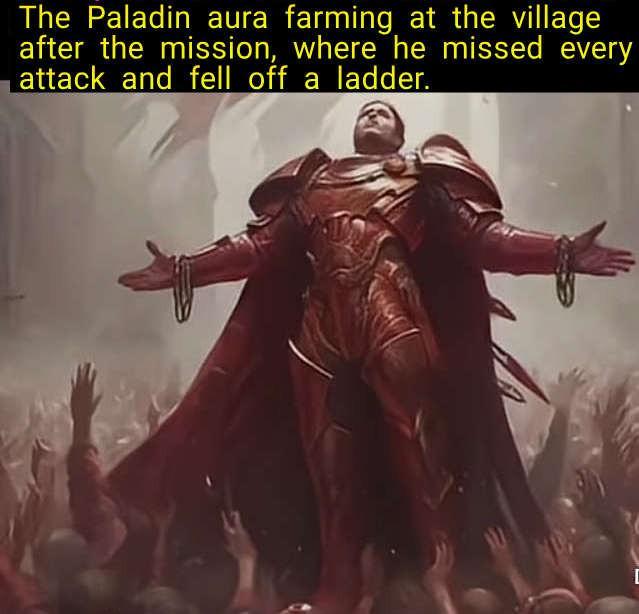 The Paladin aura farming at the village after the mission, where he missed every attack and fell off a ladder.
