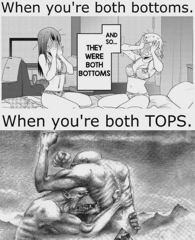 When you're both bottoms. AND SO... THEY WERE BOTH BOTTOMS When you're both TOPS.