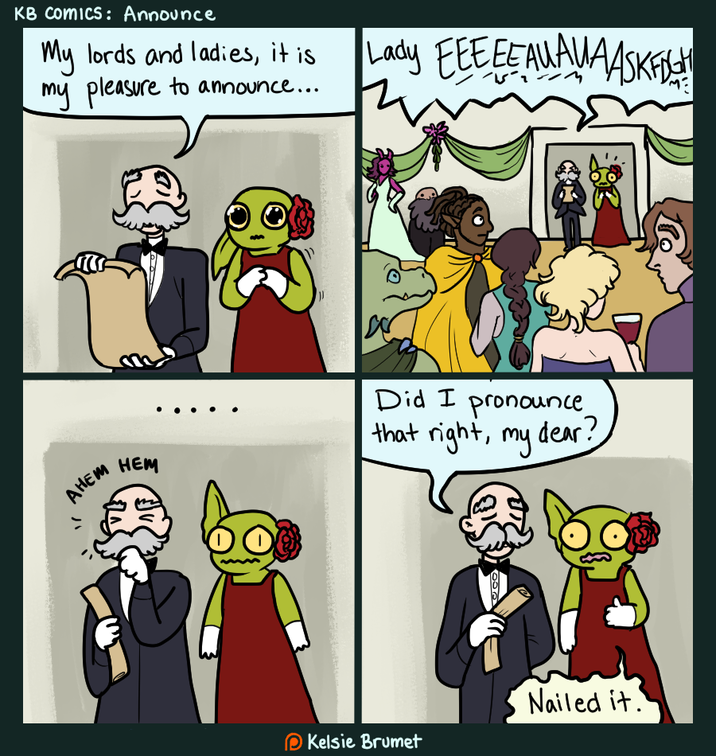 KB Comics: Announce My lords and ladies, it is my pleasure to announce... Lady EEEEE AUAWA ASKFIGH AHEM HEM Did I pronounce, that right, my dear? Kelsie Brumet Nailed it.