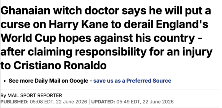 Ghanaian witch doctor says he will put a curse on Harry Kane to derail England's World Cup hopes against his country - after claiming responsibility for an injury to Cristiano Ronaldo • See more Daily Mail on Google - save us as a Preferred Source By MAIL SPORT REPORTER PUBLISHED: 05:08 EDT, 22 June 2026 | UPDATED: 05:49 EDT, 22 June 2026