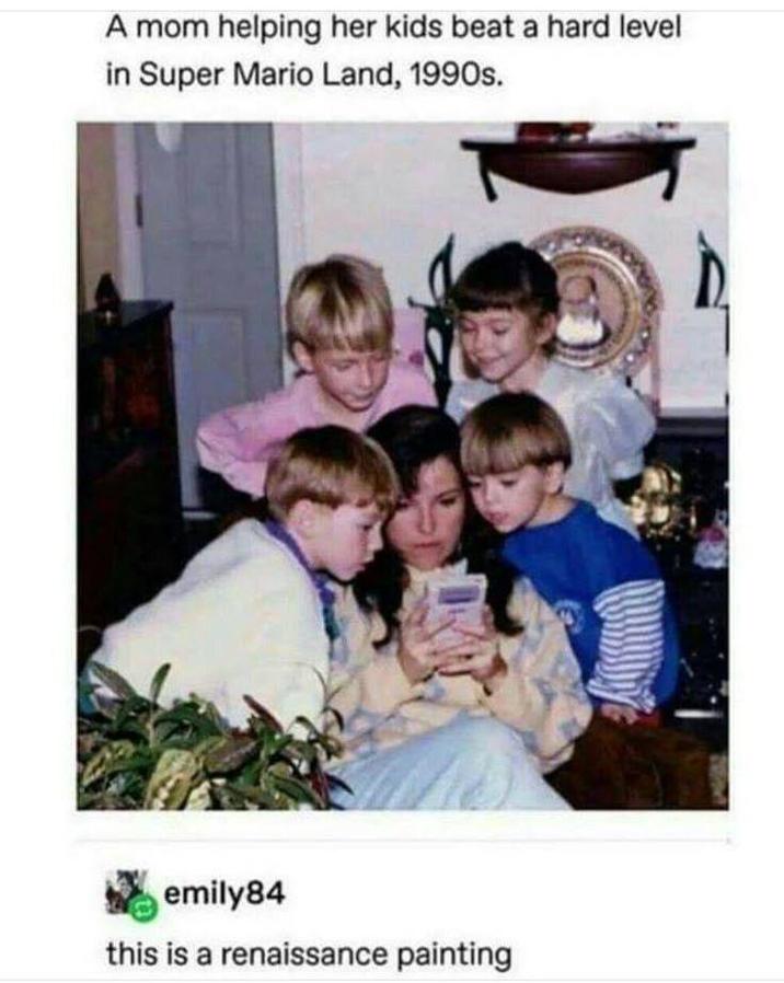 A mom helping her kids beat a hard level in Super Mario Land, 1990s. emily84 this is a renaissance painting